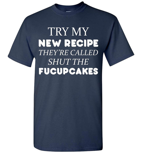 Omacho Try My New Recipe They're Called Shut The Fucupcakes T-Shirt