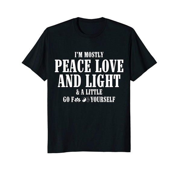 I'm Mostly Peace Love And Light & A Little Go Shirt