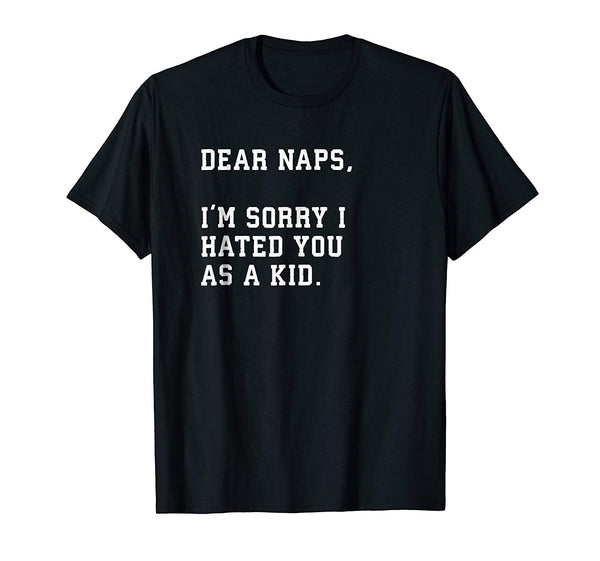 Dear Naps, I'm Sorry I Hated You As Kid T Shirt funny saying