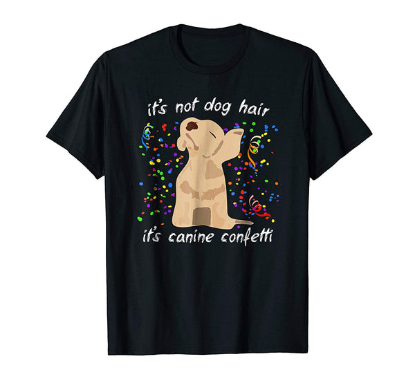It's Not Dog Hair It's Canine Confetti T Shirt funny saying