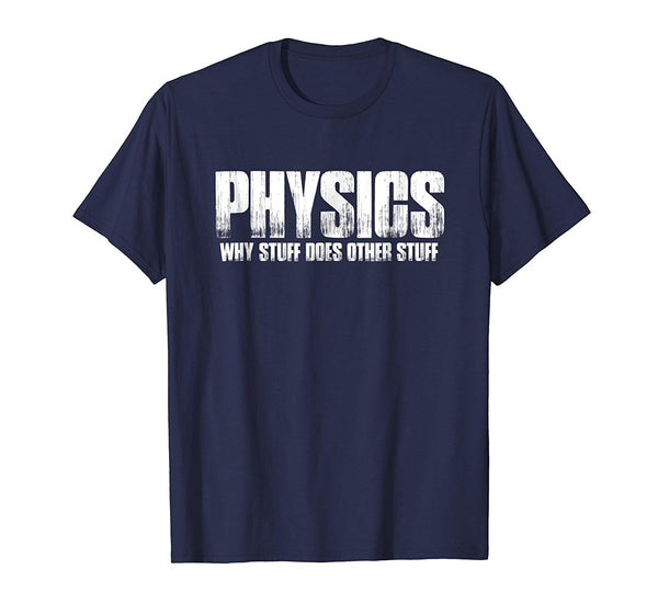 Physics Why Stuff Does Other Stuff T Shirt Funny Saying Gift