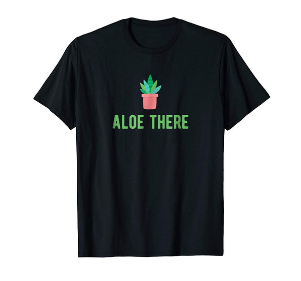 Aloe There Funny Cactus Saying T Shirt sarcastic gift