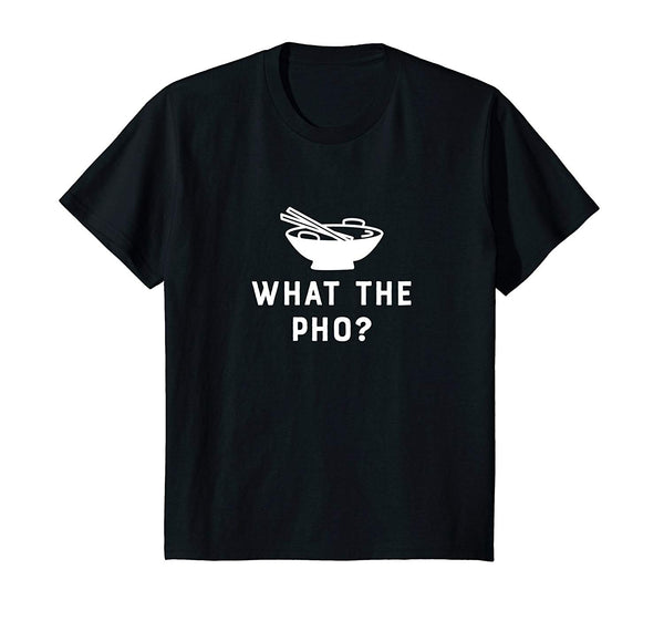 What The Pho? T Shirt Funny Sarcastic Asian Food Saying Gift