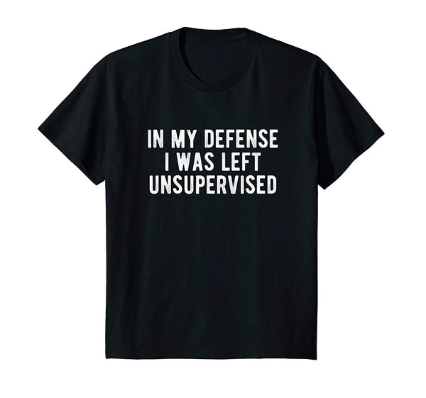 In My Defense I Was Left Unsupervised Funny Novelty Shirt