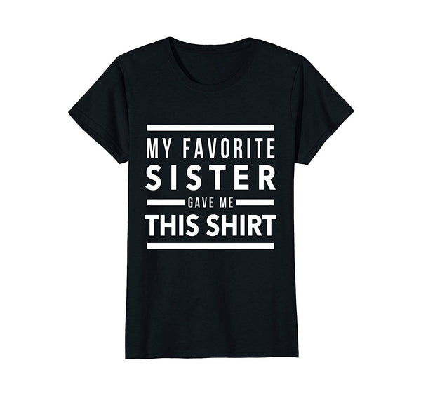 My Favorite Sister Gave Me This Shirt, Gift From Sister