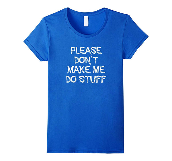 Please Don't Make Me Do Stuff T shirt Funny Sarcastic Saying