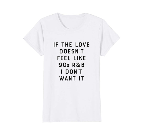 If The Love Doesn't Feel Like 90s R&B I Don't Want It Shirt