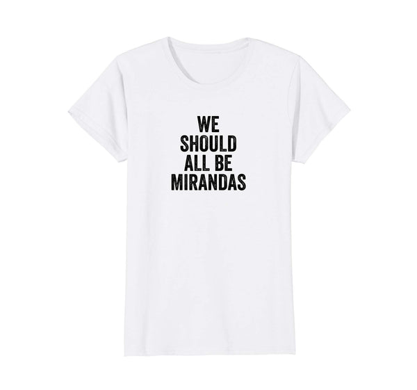 Womens We Should All Be Mirandas T Shirt Feminist Supporters