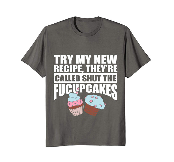 Try My New Recipe They're Called Shut The Fucupcakes T-Shirt