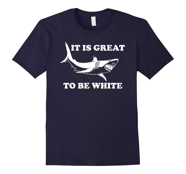 It Is Great To Be White Funny Saying Shark Gift T Shirt