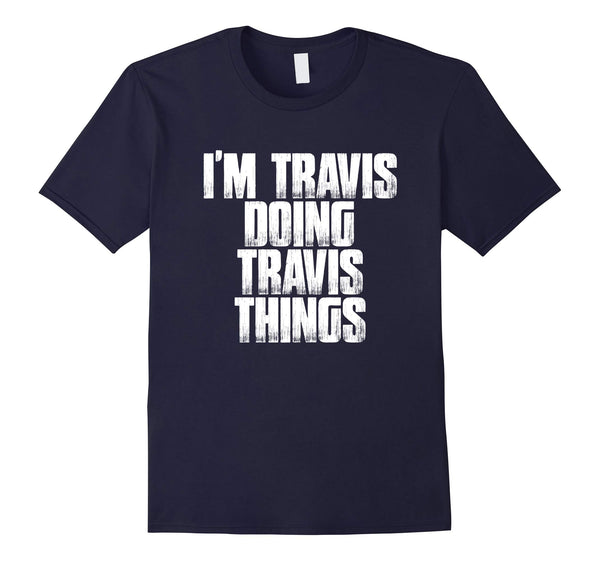 I'm Travis Doing Travis Things T Shirt Funny First Name Gift