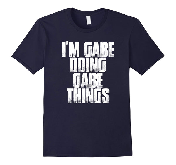 I'm Gabe Doing Gabe Things Funny Sarcastic Gift T Shirt