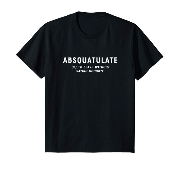 Absquatulate Word Definition Saying Goodbye Novelty Shirt