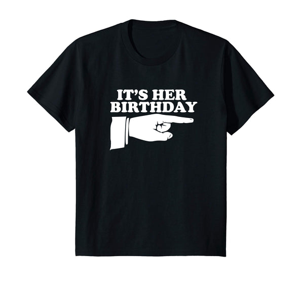It's Her Birthday Funny Novelty Gift T Shirt