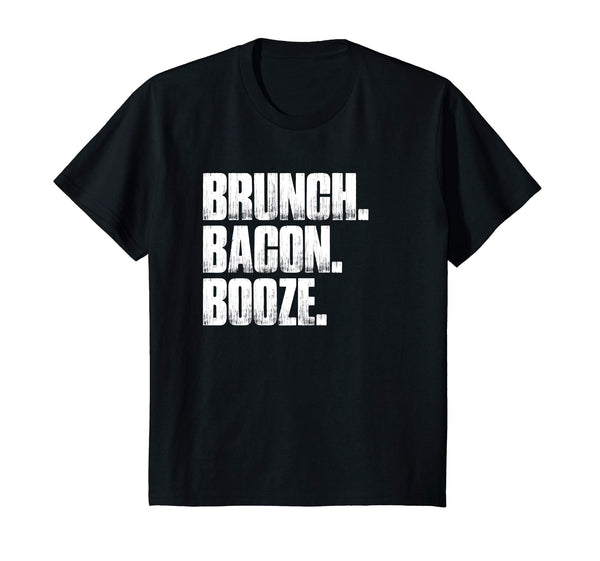 Brunch. Bacon. Booze. Funny Sarcastic Novelty Gift T Shirt