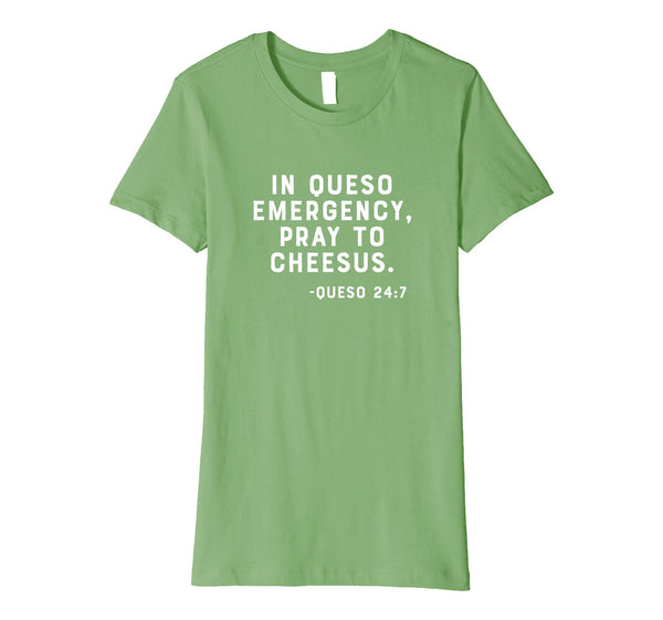 In Queso Emergency, Pray To Cheesus. -Queso 24:7 Funny Shirt