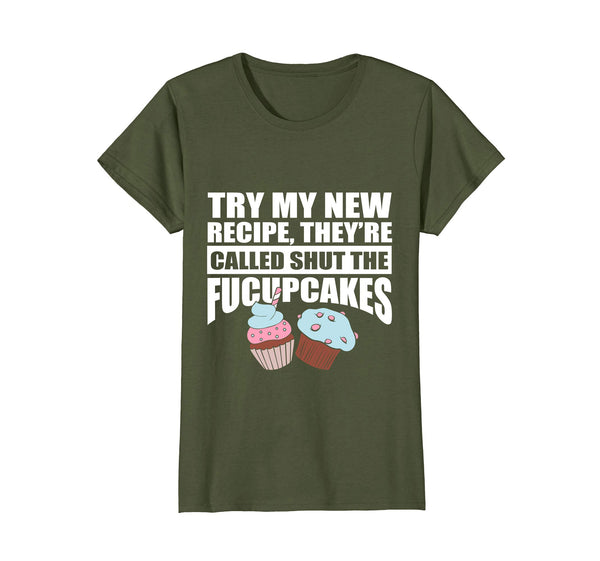 Try My New Recipe They're Called Shut The Fucupcakes T-Shirt