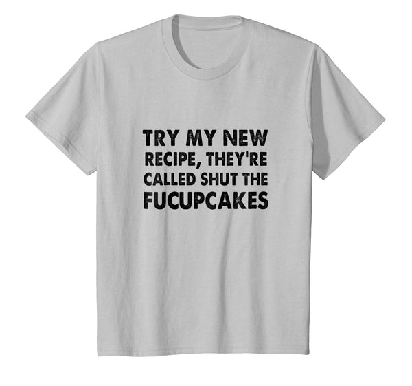Try My New Recipe They're Called Shut The Fucupcakes shirt