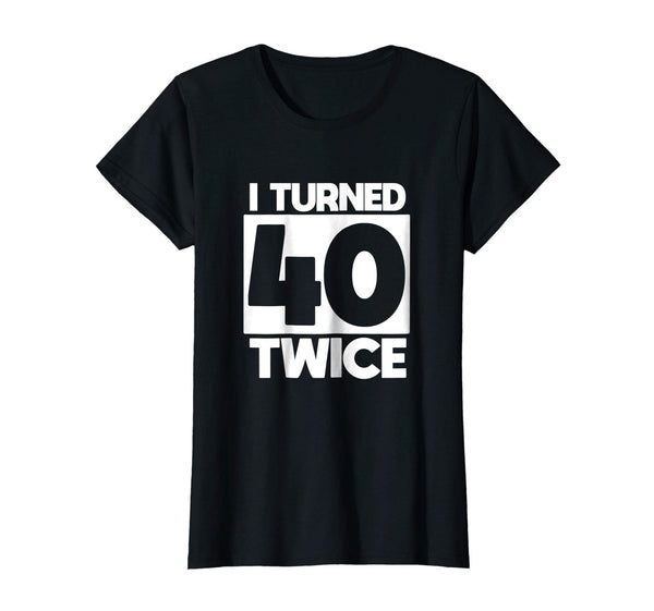 I Turned 40 Twice 80th birthday T-Shirt funny gift idea