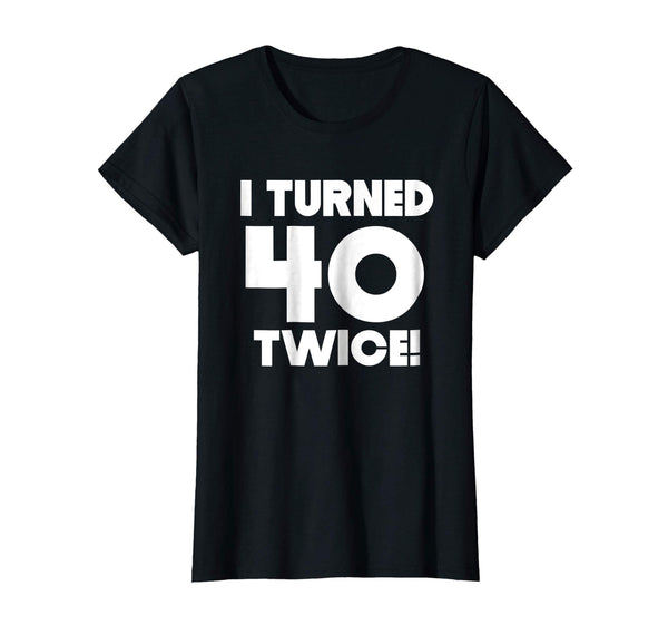 I Turned 40 Twice 80 Years Old Funny 80th Birthday T-Shirt