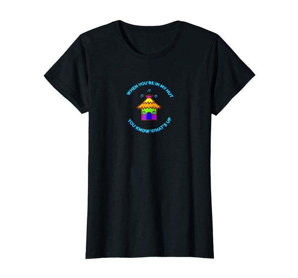When You're In My Hut You Know What's Up T-Shirt
