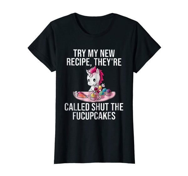 Try My New Recipe They're Called Shut The Fucupcakes Shirt