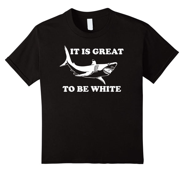 It Is Great To Be White Funny Saying Shark Gift T Shirt