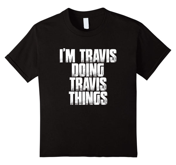I'm Travis Doing Travis Things T Shirt Funny First Name Gift