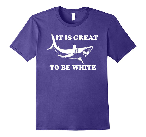 It Is Great To Be White Funny Saying Shark Gift T Shirt