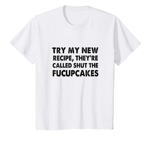 Try My New Recipe They're Called Shut The Fucupcakes shirt