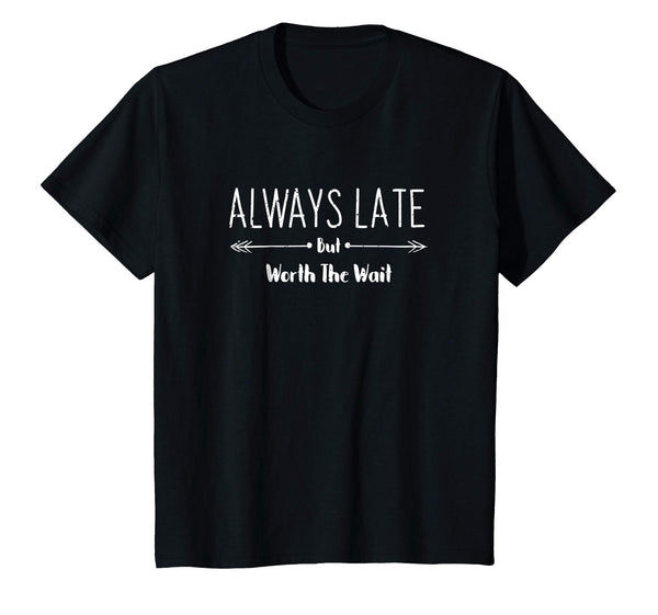 Always Late But Worth The Wait Funny Sarcastic Quote T-Shirt