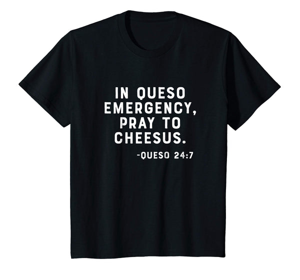 In Queso Emergency, Pray To Cheesus. -Queso 24:7 Funny Shirt