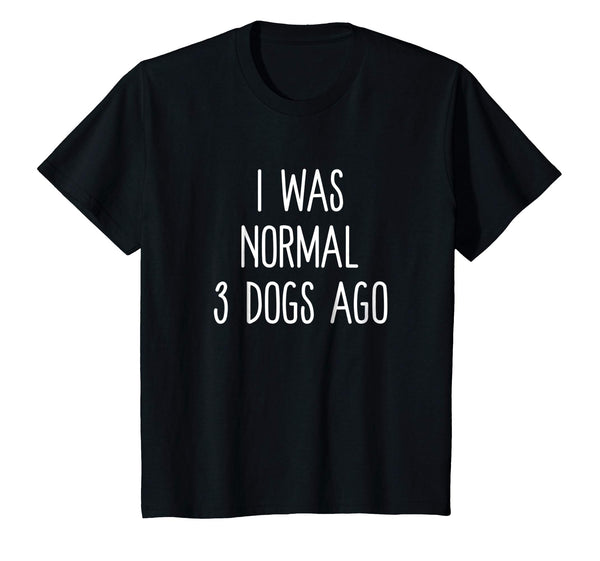 I Was Normal 3 Dogs Ago T Shirt Funny Dog Lovers Saying