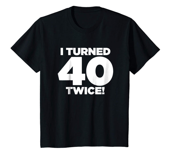 I Turned 40 Twice! Funny 80th Birthday T-Shirt