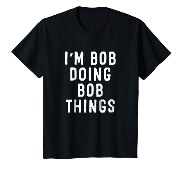 I'm Bob Doing Bob Things Funny Saying Holiday Gift T Shirt