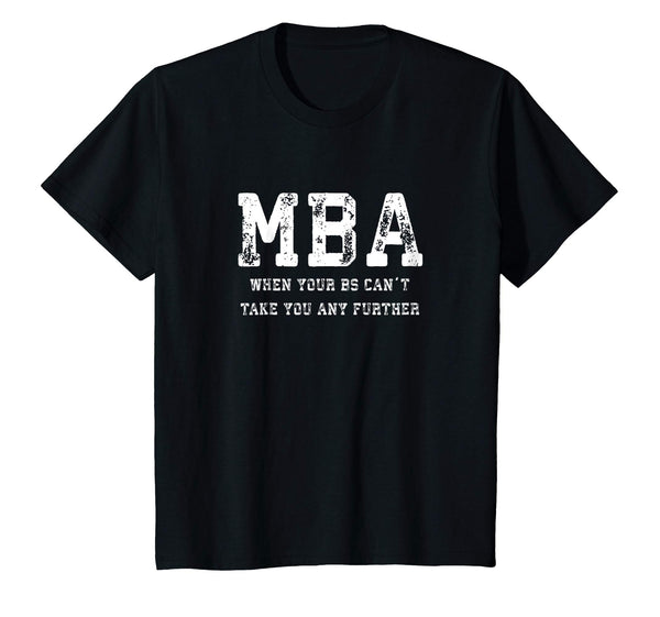 Funny MBA When Your BS Can't Take You Any Further Shirt