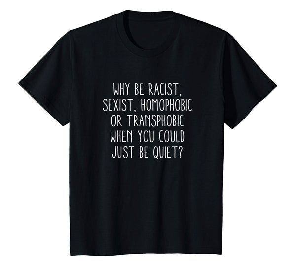 Why be racist sexist, homophobic or transphobic T-Shirt