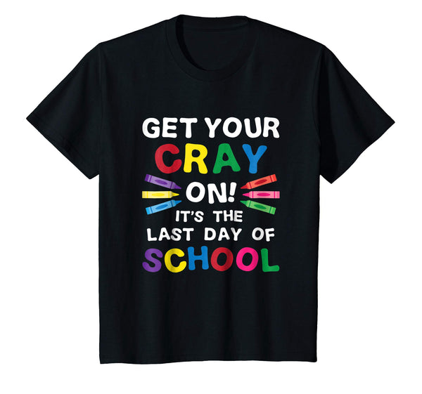 Get Your Cray On It's Last Day Of School Shirt Teacher Kid