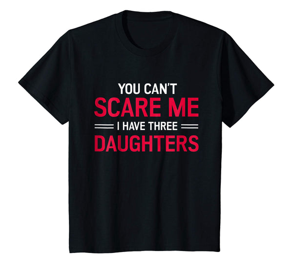 You Can't Scare Me I Have 3 Three Daughters T-Shirt