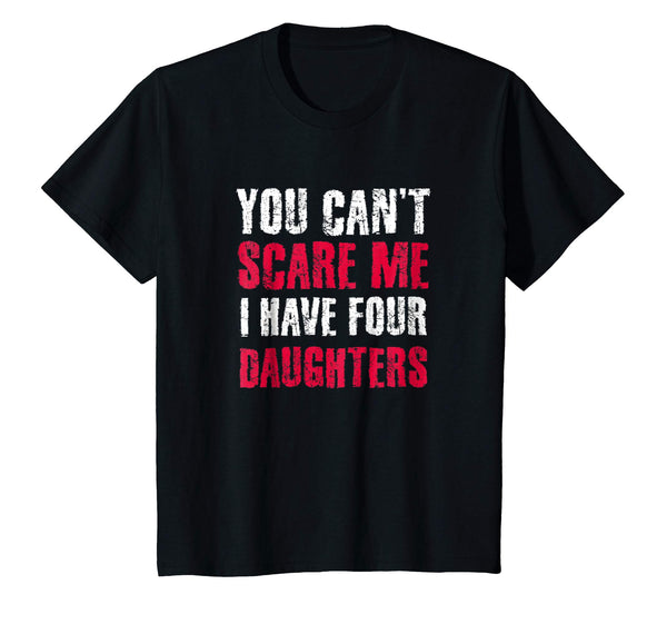 You Can't Scare Me I Have 4 Daughter Daughters T-Shirt