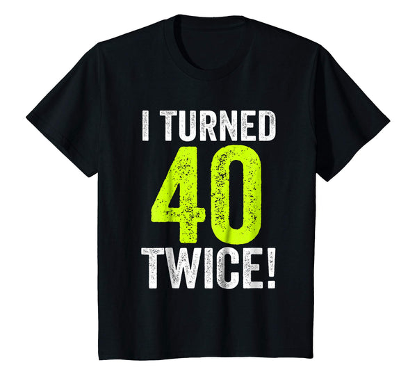 My Funny 80th Birthday, I Turned 40 Twice - Birthday T-Shirt