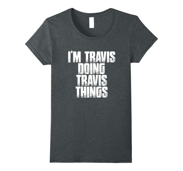 I'm Travis Doing Travis Things T Shirt Funny First Name Gift