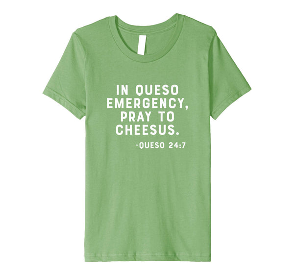 In Queso Emergency, Pray To Cheesus. -Queso 24:7 Funny Shirt