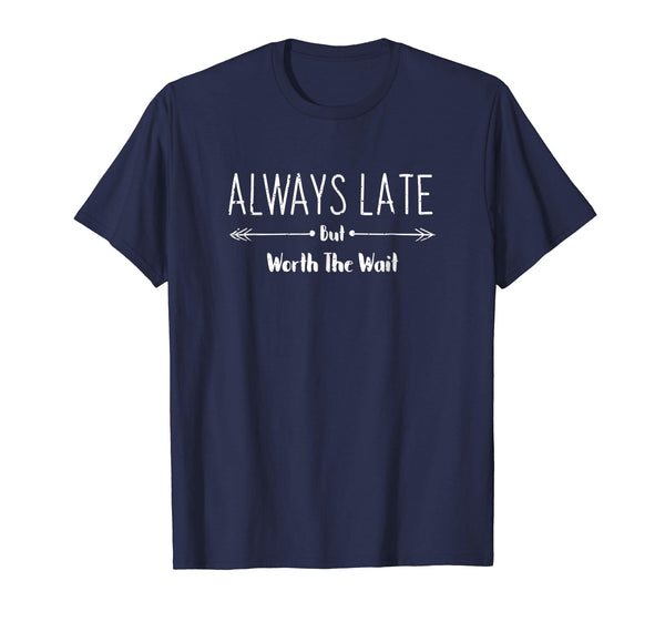 Always Late But Worth The Wait Funny Sarcastic Quote T-Shirt