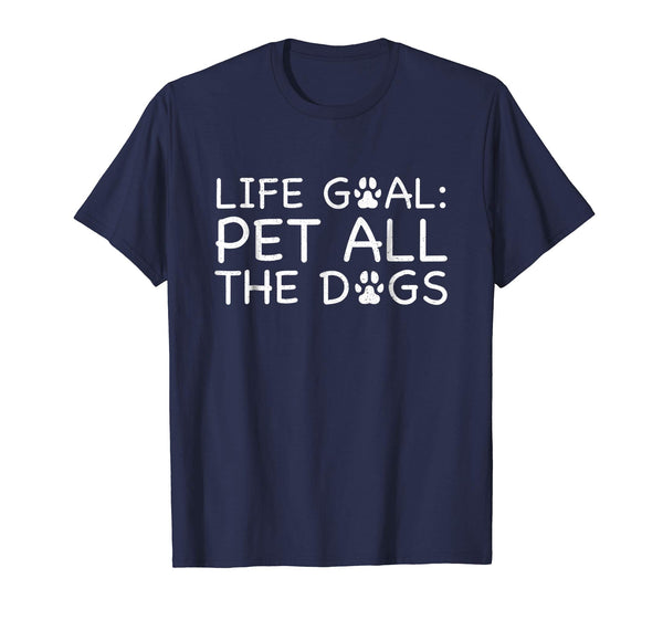 Life Goal Pet All The Dogs T-Shirt Pet Lover Gift Shirt