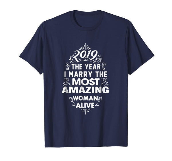2019 The Year I Marry The Most Amazing Woman Alive Shirt