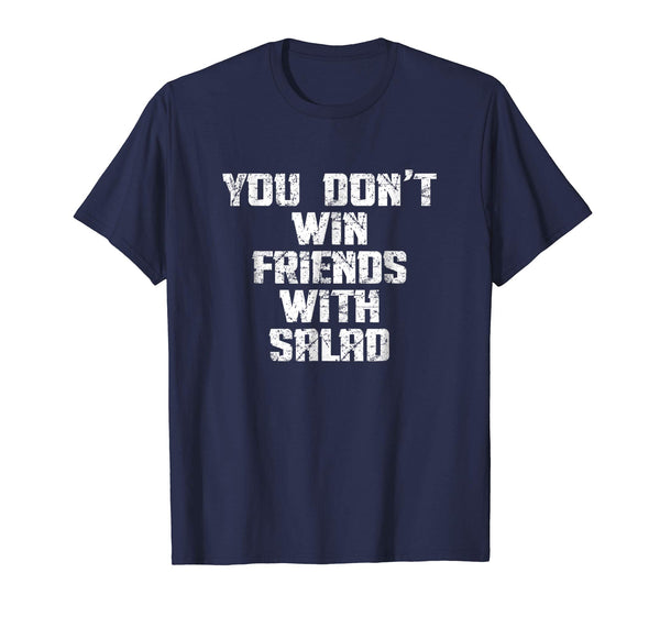 You Don't Win Friends With Salad Funny Food Sarcastic Shirt