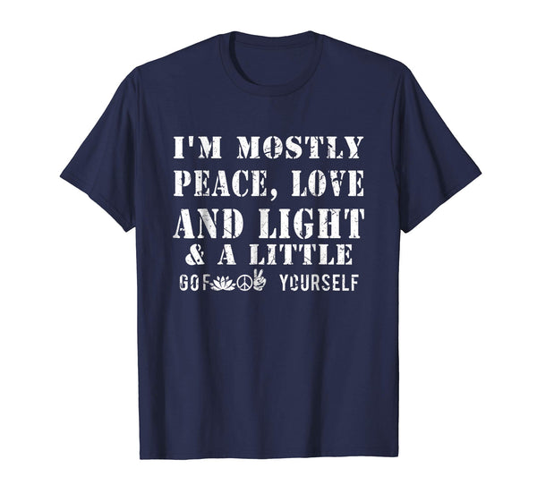 I'm A Mostly Peace Love Light And A Little Go F Yourself