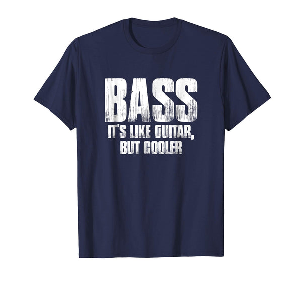 Bass It's Like Guitar, But Cooler Funny Music Gift T Shirt