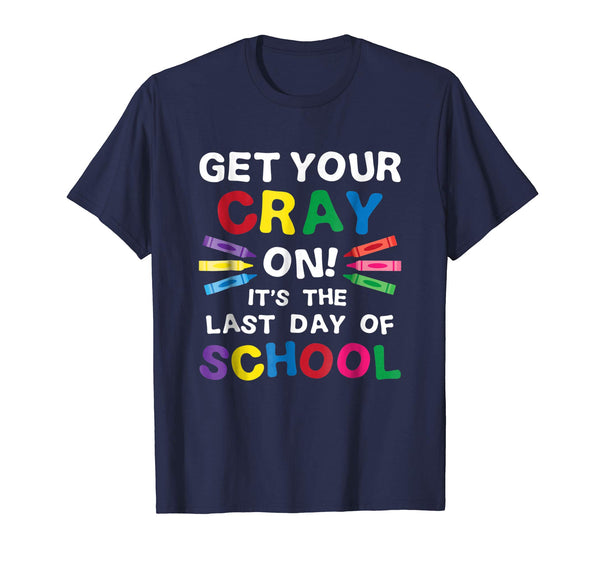 Get Your Cray On It's Last Day Of School Shirt Teacher Kid